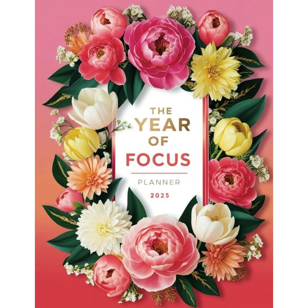 The Year of Focus 2025 Planner: One-Year Organizer with Weekly