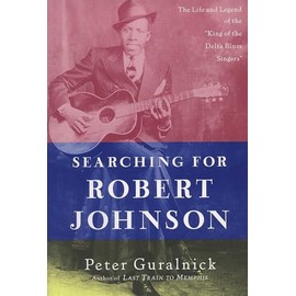 Searching for Robert Johnson: The Life and Legend of the "King of the Delta Blues Singers"