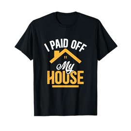I Paid Off My House Home Owner Housewarming T-Shirt