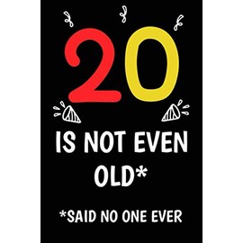 20 is not even old funny cute cool sarcastic Happy 20th Birthday notebook journal gag gift for man woman: 20 years old birthday present Cheeky Joke ... sister brother wife husband stepdad friend