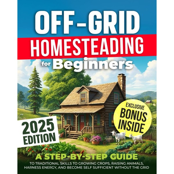 OFF-GRID HOMESTEADING FOR BEGINNERS: A Step-by-Step Guide to Traditional Skills
