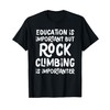 Education Is Important But Rock Climbing Is Importanter T-Shirt