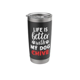 Dog Name Chive Life Is Better With My Dog Named Chive Stainless Steel Insulated Tumbler