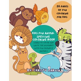 Kids Animal Spelling Coloring Book: Learn to Color and Write the Alphabet with Fun Friendly Creatures