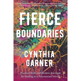 Fierce Boundaries: Practical Skills and Somatic Exercises for Healing in a Traumatized World