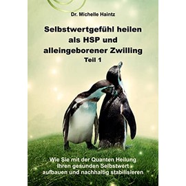Selbstwertgefühl heilen als HSP und alleingeborener Zwilling Teil 1: Wie Sie mit der Quanten Heilung Ihren gesunden Selbstwert aufbauen und nachhaltig stabilisieren