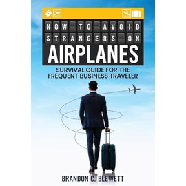 How to Avoid Strangers on Airplanes: Survival Guide for the Frequent Business Traveler