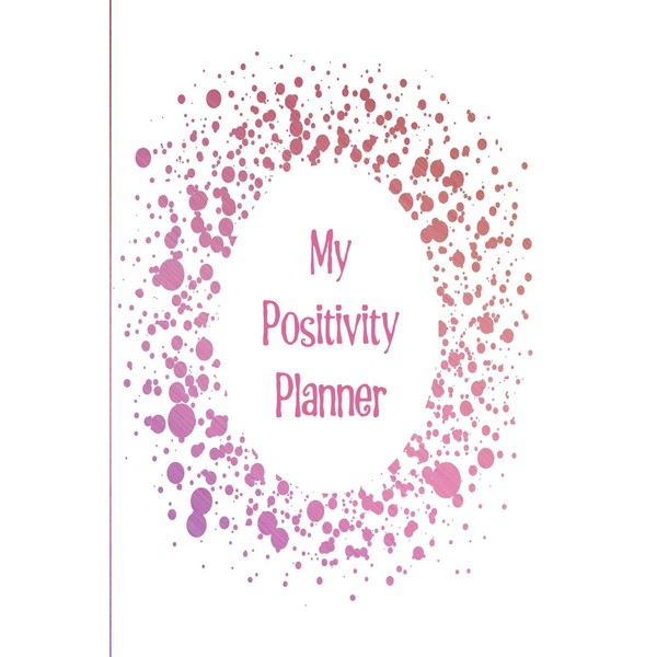 My Positivity Planner: Develop a powerful positive mindset by looking