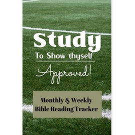Study To Show Thyself Approved Monthly & Weekly Bible Reading Tracker: Easy Bible Reading Planner and Tracker To Aid With Staying Motivated With Reading The Word Of God