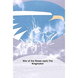 War of the Roses (ep3) The Kingmaker