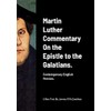Martin Luther Commentary On the Epistle to the Galatians.: Contemporary