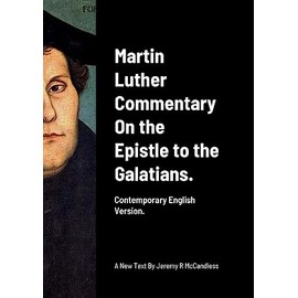 Martin Luther Commentary On the Epistle to the Galatians.: Contemporary English Version by J R McCandless