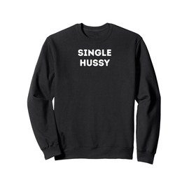 Single Hussy - funny gifts for women Sweatshirt