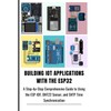 BUILDING IOT APPLICATIONS WITH THE ESP32: A Step-by-Step Comprehensive Guide