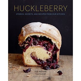 Huckleberry: Stories, Secrets, and Recipes From Our Kitchen (Baking Cookbook, Recipe Book for Cooks)