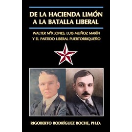 DE LA HACIENDA LIMON A LA BATALLA LIBERAL: Walter McK Jones, Luis Muñoz Marín el Partido Liberal Puertorriqueña