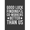 Good Luck Finding Co-workers Better Than Us Going Away Leaving