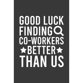 Good Luck Finding Co-workers Better Than Us Going Away Leaving Notebook | Funny Goodbye Journal | Job Farewell: Goodbye Quote Saying