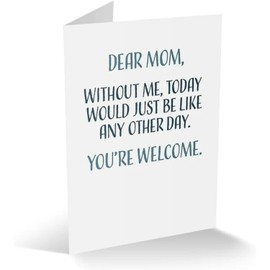 Modern Wit Funny Mothers Day Card, Single 4.25 X 5.5 Greeting Card With Envelope, Blank Inside, Funny Mothers Day Cards for Mom, Dear Mom, Without Me, Today Would Just Be Like Any Other Day You're
