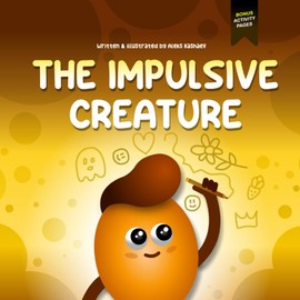 The Impulsive Creature: A Children's Picture Book About Impulsive Behavior, Improving Self Control and Making Better Decisions (Feeling Creatures)