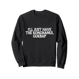 I'll Just Have Kongnamul Gukbap Best Favorite Korean Food Sweatshirt