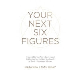 Your Next Six Figures: Reveal and Heal Your Way to Receiving and Holding Your Next Six-Figure Year, Launch, or Month-Without the Sabotage