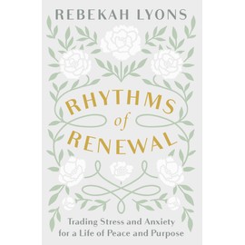 Rhythms of Renewal: Trading Stress and Anxiety for a Life of Peace and Purpose