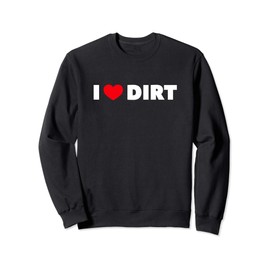 I Love (Heart) Dirt Sweatshirt