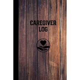 Caregiver Log: Record & Track Daily Care Information Journal Book For Caregivers