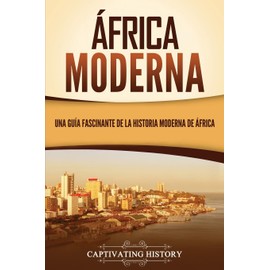 África moderna: Una guía fascinante de la historia moderna de África (Historia Africana) (Spanish Edition)