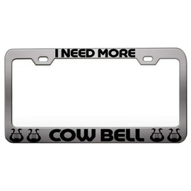 Custom Brother - I Need More Cow Bell Music Instruments Steel Metal Chrome License Tag Holder License Plate Frame, P39