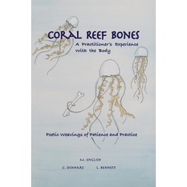Coral Reef Bones: A Practitioner's Experience With the Body - Poetic Weavings of Patience and Practice