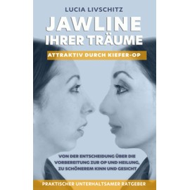 Jawline Ihrer Träume: Attraktiv durch Kiefer-OP: Von der Entscheidung über die Vorbereitung zur OP und Heilung, zu schönerem Kinn und Gesicht