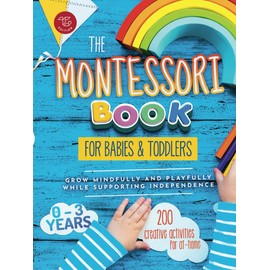 The Montessori Book for Babies and Toddlers: 200 creative activities for at-home to help children from ages 0 to 3 - grow mindfully and playfully while supporting independence (Montessori at home)