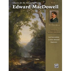 Classics for the Advancing Pianist -- Edward MacDowell, Bk 2: Late Intermediate to Early Advanced Repertoire (Classics for the Advancing Pianist, Bk 2)