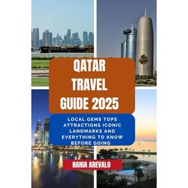 Qatar Travel Guide 2025: LOCAL GEMS TOPS ATTRACTIONS ICONIC LANDMARKS AND EVERYTHING TO KNOW BEFORE GOING