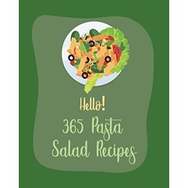 Hello! 365 Pasta Salad Recipes: Best Pasta Salad Cookbook Ever For Beginners [Book 1]