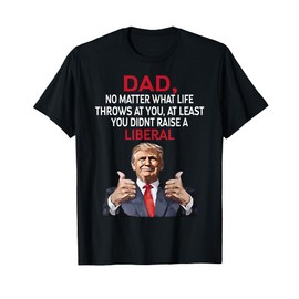 Trump Dad No Matter What Life Throws At You, At Least You T-Shirt