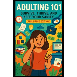 Adulting 101: Survive, Thrive and Keep Your Sanity: (Philippine Edition)