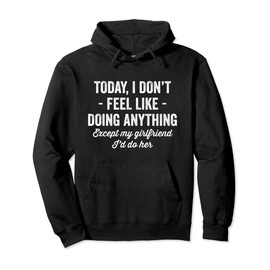 Today I Don't Feel Like Doing Anything Except My Girlfriend Pullover Hoodie