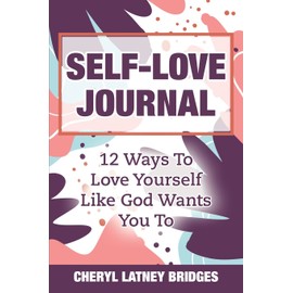 Self-Love Journal: 12 Ways To Love Yourself Like God Wants You To