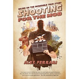 Shooting for the Mob: Based of the Incredible True Filmmaking Story: Based on the Incredible True Filmmaking Story