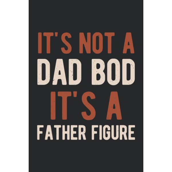 It's Not Dad Bod It's A Father Figure: Funny Happy