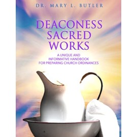 Deaconess Sacred Works: A Unique and Informative Handbook for Preparing Church Ordinances