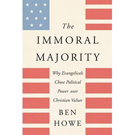 The Immoral Majority: Why Evangelicals Chose Political Power Over Christian Values