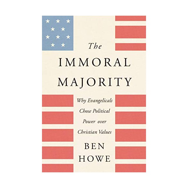 The Immoral Majority: Why Evangelicals Chose Political Power Over Christian