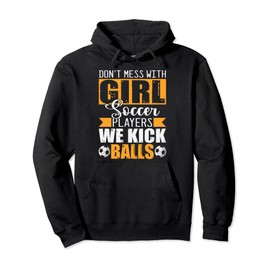 Don't Mess With Girl Soccer Players We Kick Balls Gift Pullover Hoodie