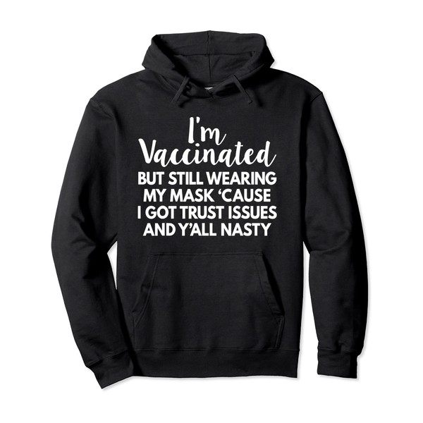I'm Vaccinated But Still Wearing My Mask Y'all Nasty Pullover