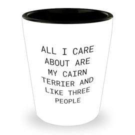 Cairn Terrier Dog Lovers Gifts Funny Shot Glass White Ceramic All I Care About Are My Cairn Terrier And Like Three People Birthday Unique Gifts from Friends