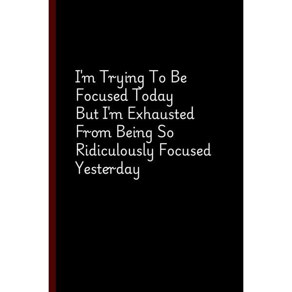 I'm Trying To Be Focused Today: Lined Notebook